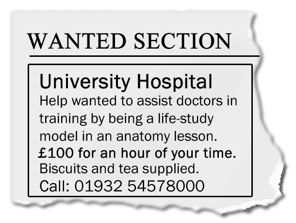 Help wanted to assist doctors in training by being a life-study model in an anatomy lesson. £100 for an hour of your time, biscuits and tea supplied.